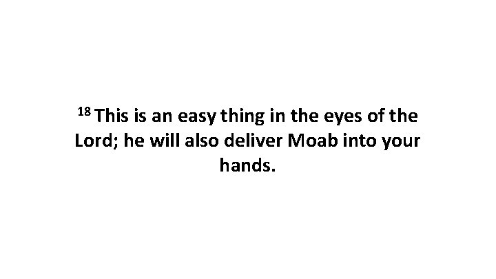 18 This is an easy thing in the eyes of the Lord; he will