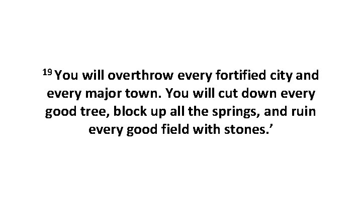 19 You will overthrow every fortified city and every major town. You will cut