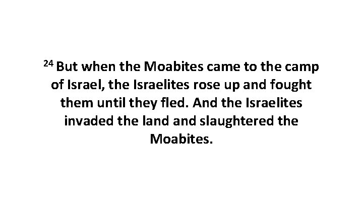 24 But when the Moabites came to the camp of Israel, the Israelites rose