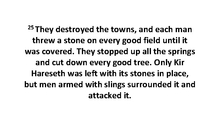 25 They destroyed the towns, and each man threw a stone on every good