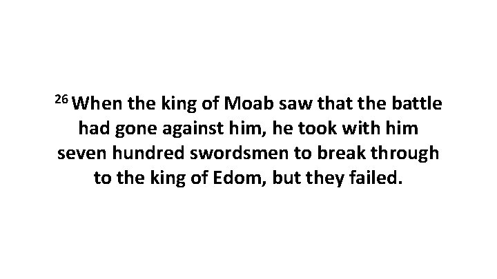 26 When the king of Moab saw that the battle had gone against him,