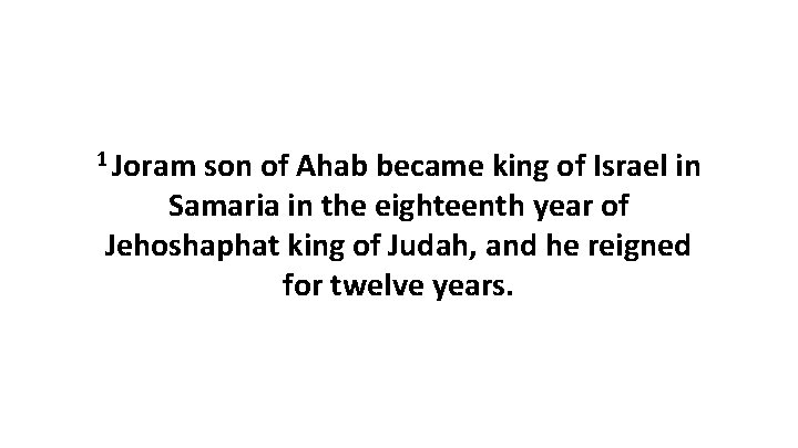 1 Joram son of Ahab became king of Israel in Samaria in the eighteenth