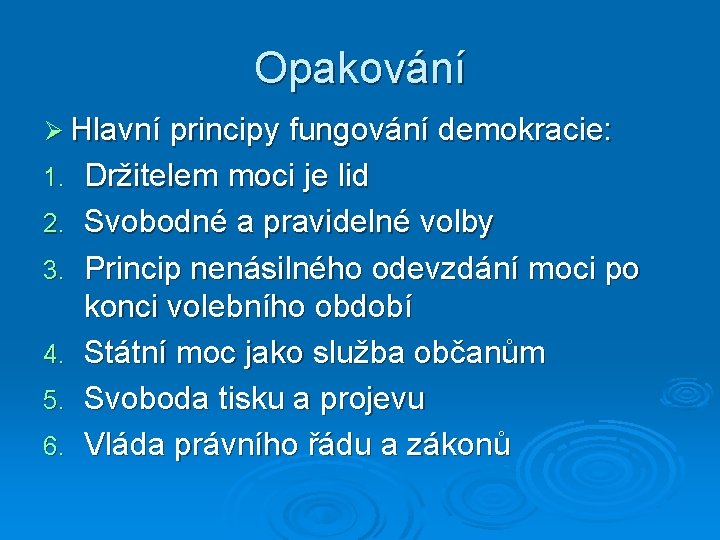 Opakování Ø Hlavní principy fungování demokracie: 1. 2. 3. 4. 5. 6. Držitelem moci