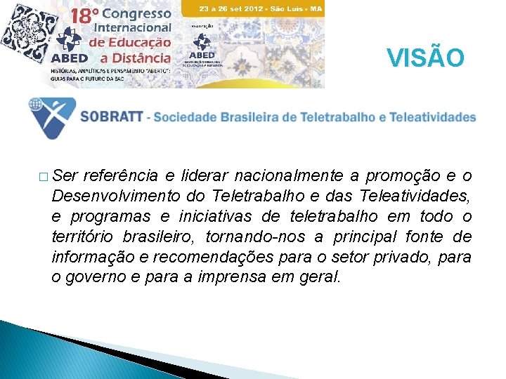 VISÃO � Ser referência e liderar nacionalmente a promoção e o Desenvolvimento do Teletrabalho