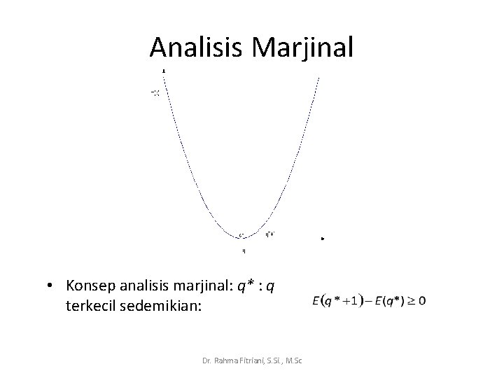 Analisis Marjinal • Konsep analisis marjinal: q* : q terkecil sedemikian: Dr. Rahma Fitriani,