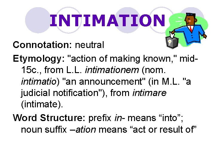 INTIMATION Connotation: neutral Etymology: "action of making known, " mid 15 c. , from