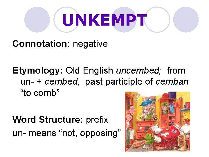 UNKEMPT Connotation: negative Etymology: Old English uncembed; from un- + cembed, past participle of