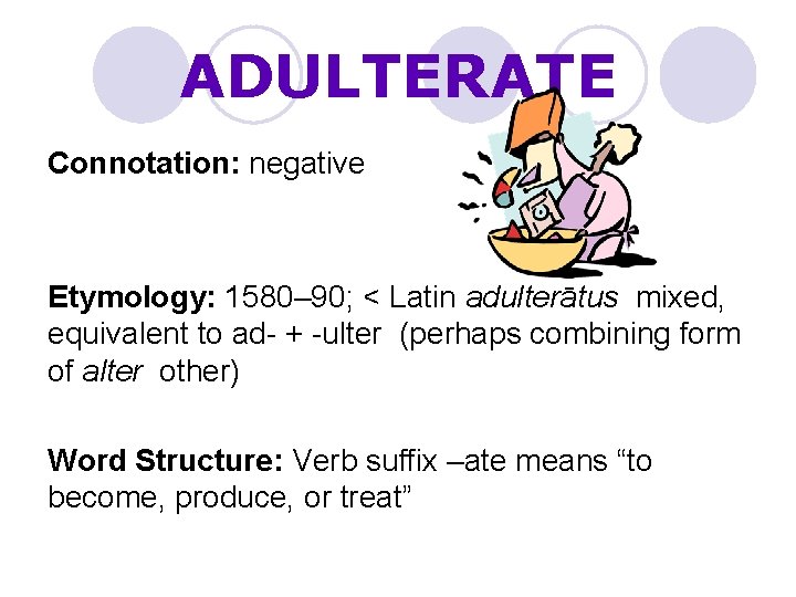 ADULTERATE Connotation: negative Etymology: 1580– 90; < Latin adulterātus mixed, equivalent to ad- +