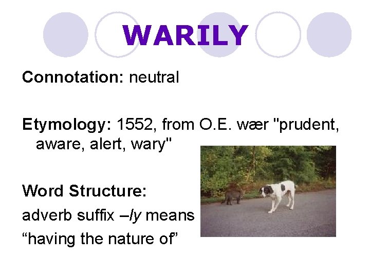 WARILY Connotation: neutral Etymology: 1552, from O. E. wær "prudent, aware, alert, wary" Word