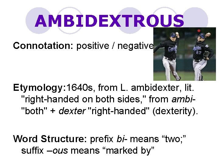 AMBIDEXTROUS Connotation: positive / negative Etymology: 1640 s, from L. ambidexter, lit. "right-handed on