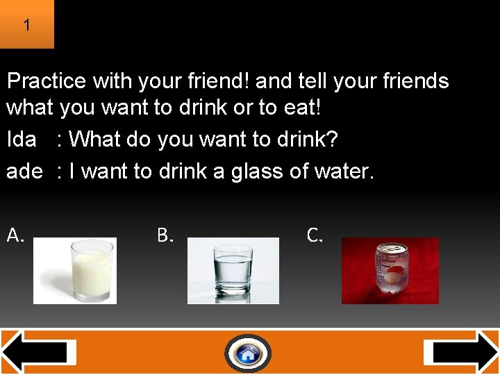 1 Practice with your friend! and tell your friends what you want to drink