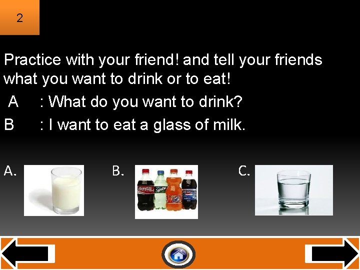 2 Practice with your friend! and tell your friends what you want to drink