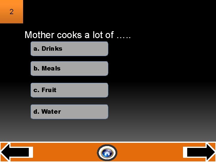 2 Mother cooks a lot of …. . a. Drinks b. Meals c. Fruit