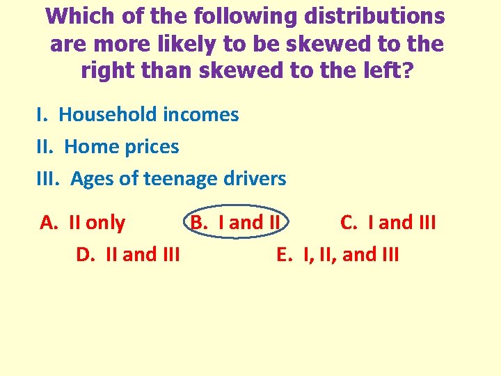 Which of the following distributions are more likely to be skewed to the right