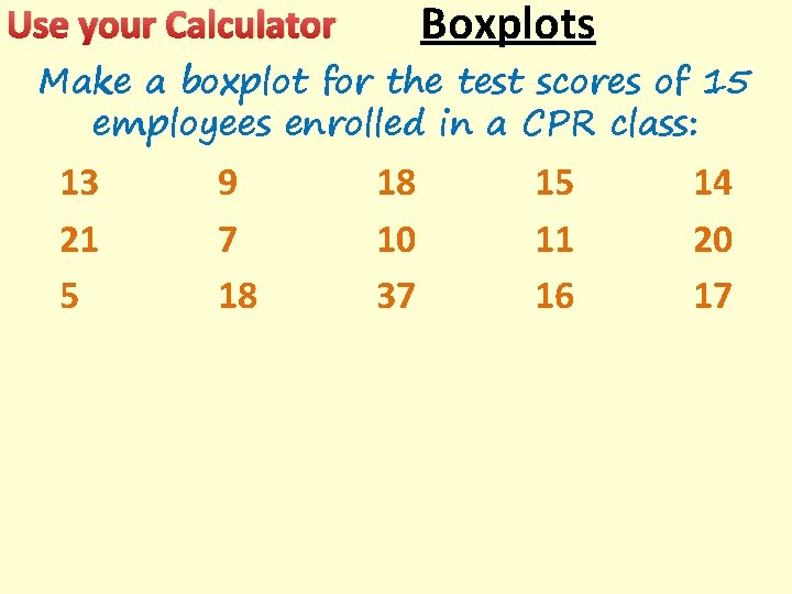 Boxplots Use your Calculator Make a boxplot for the test scores of 15 employees