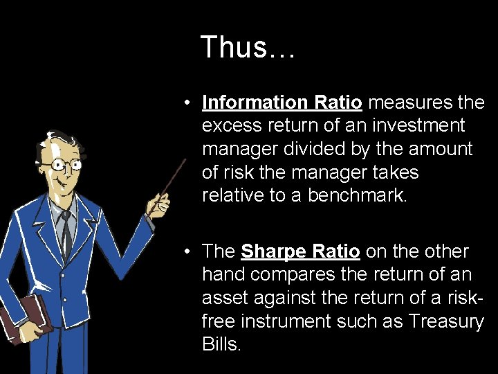 Thus… • Information Ratio measures the excess return of an investment manager divided by