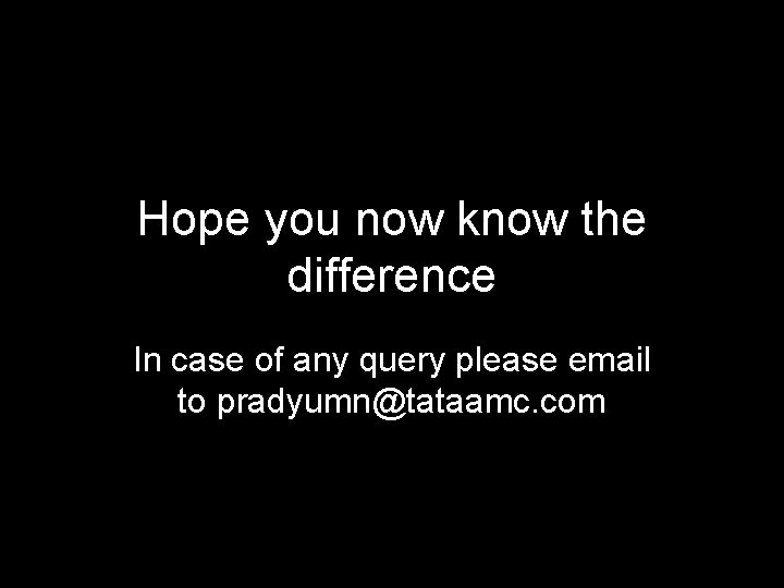 Hope you now know the difference In case of any query please email to