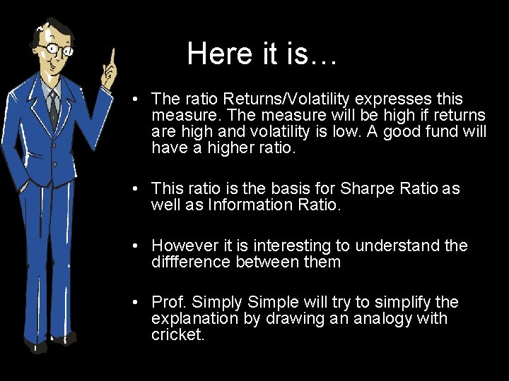 Here it is… • The ratio Returns/Volatility expresses this measure. The measure will be