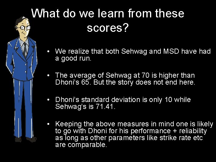 What do we learn from these scores? • We realize that both Sehwag and