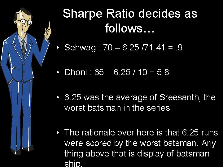 Sharpe Ratio decides as follows… • Sehwag : 70 – 6. 25 /71. 41