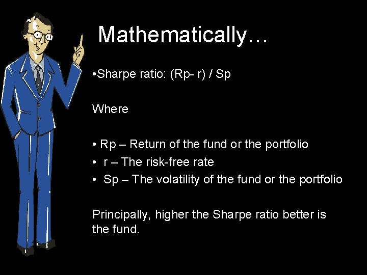 Mathematically… • Sharpe ratio: (Rp- r) / Sp Where • Rp – Return of