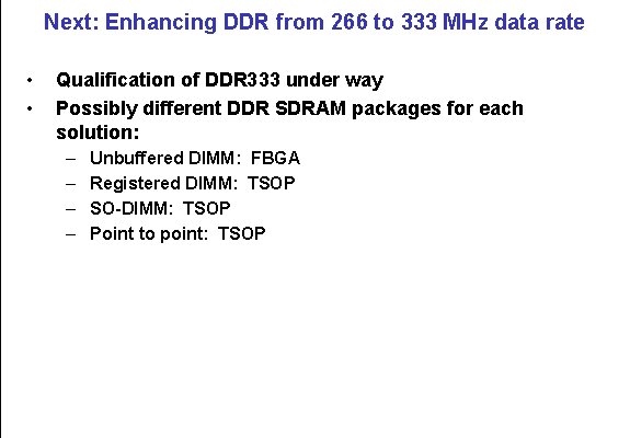 Next: Enhancing DDR from 266 to 333 MHz data rate • • Qualification of