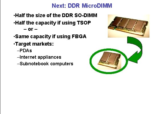 Next: DDR Micro. DIMM • Half the size of the DDR SO-DIMM • Half