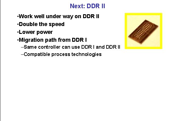 Next: DDR II • Work well under way on DDR II • Double the