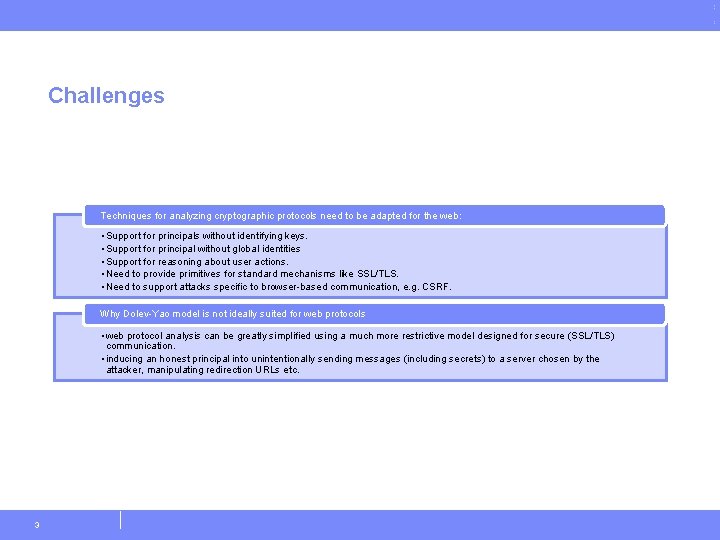 Challenges Techniques for analyzing cryptographic protocols need to be adapted for the web: •
