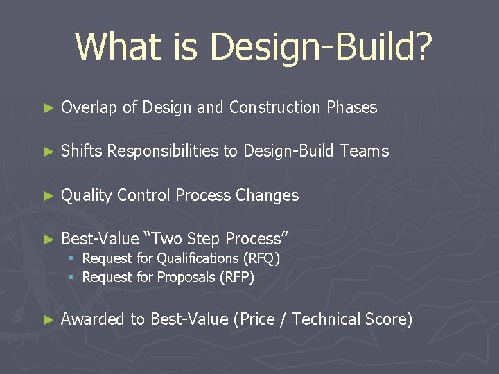 What is Design-Build? ► Overlap of Design and Construction Phases ► Shifts Responsibilities to