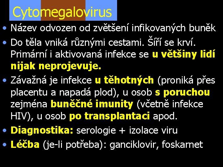 Cytomegalovirus • Název odvozen od zvětšení infikovaných buněk • Do těla vniká různými cestami.