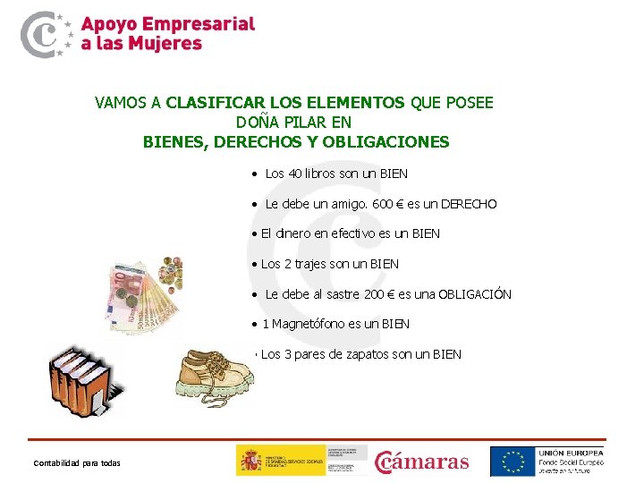 VAMOS A CLASIFICAR LOS ELEMENTOS QUE POSEE DOÑA PILAR EN BIENES, DERECHOS Y OBLIGACIONES VAMOS A CLASIFICAR LOS ELEMENTOS QUE POSEE DOÑA PILAR EN BIENES, DERECHOS Y OBLIGACIONES