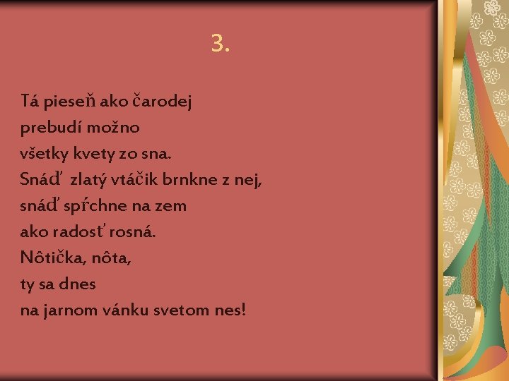 3. Tá pieseň ako čarodej prebudí možno všetky kvety zo sna. Snáď zlatý vtáčik