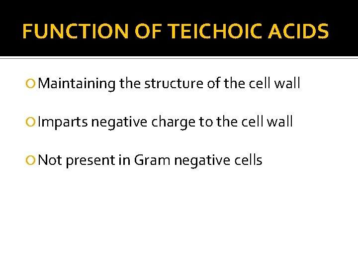 FUNCTION OF TEICHOIC ACIDS Maintaining the structure of the cell wall Imparts negative charge FUNCTION OF TEICHOIC ACIDS Maintaining the structure of the cell wall Imparts negative charge