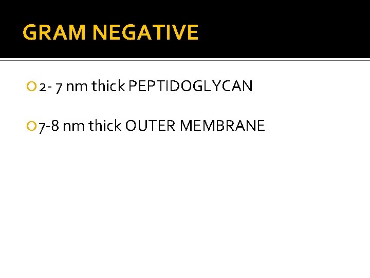 GRAM NEGATIVE 2 - 7 nm thick PEPTIDOGLYCAN 7 -8 nm thick OUTER MEMBRANE