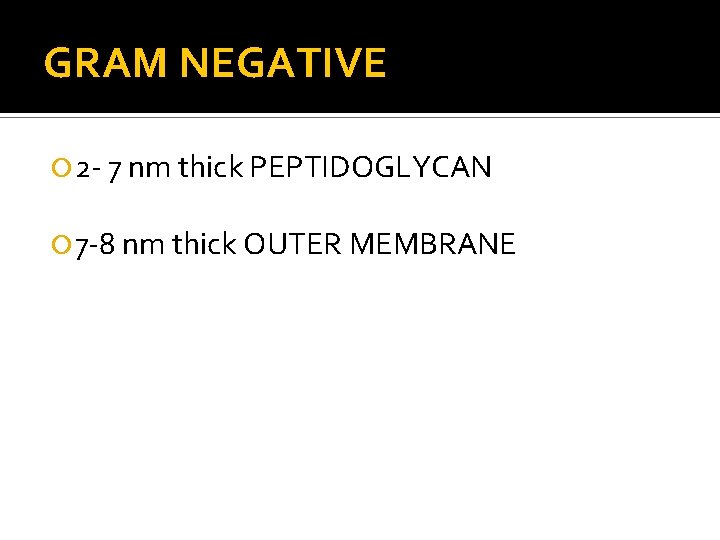 GRAM NEGATIVE 2 - 7 nm thick PEPTIDOGLYCAN 7 -8 nm thick OUTER MEMBRANE GRAM NEGATIVE 2 - 7 nm thick PEPTIDOGLYCAN 7 -8 nm thick OUTER MEMBRANE