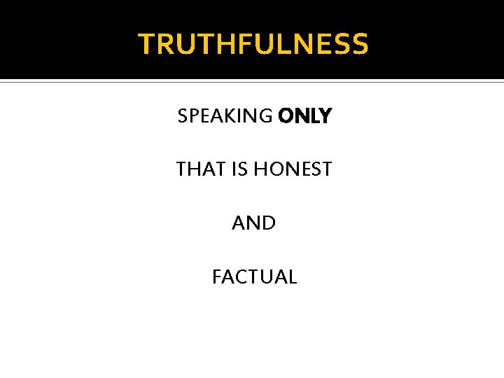 TRUTHFULNESS SPEAKING ONLY THAT IS HONEST AND FACTUAL 