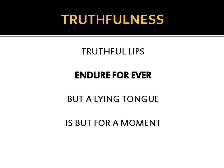TRUTHFULNESS TRUTHFUL LIPS ENDURE FOR EVER BUT A LYING TONGUE IS BUT FOR A