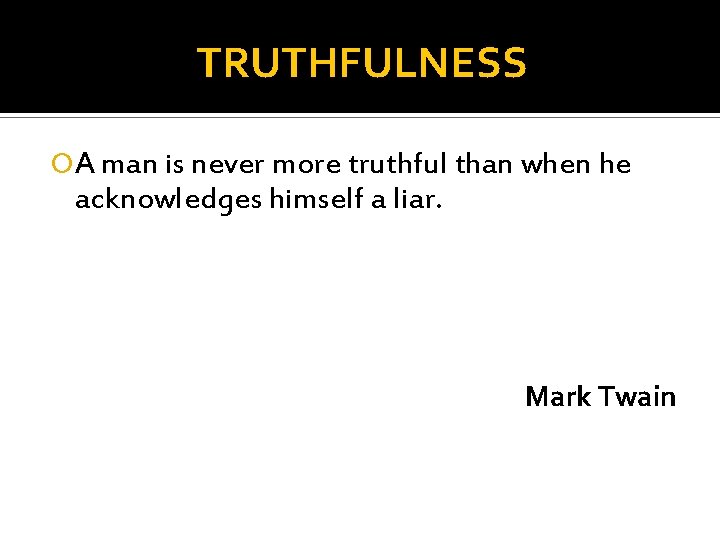 TRUTHFULNESS A man is never more truthful than when he acknowledges himself a liar. TRUTHFULNESS A man is never more truthful than when he acknowledges himself a liar.