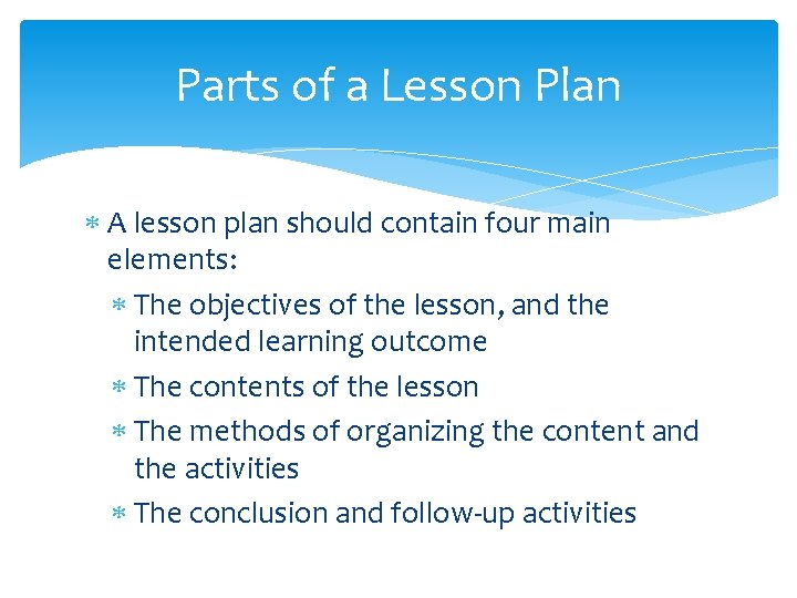 Parts of a Lesson Plan A lesson plan should contain four main elements: The