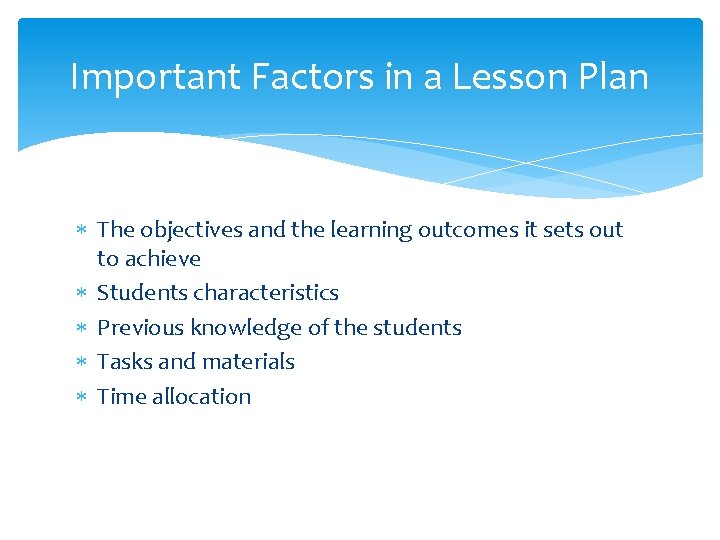 Important Factors in a Lesson Plan The objectives and the learning outcomes it sets