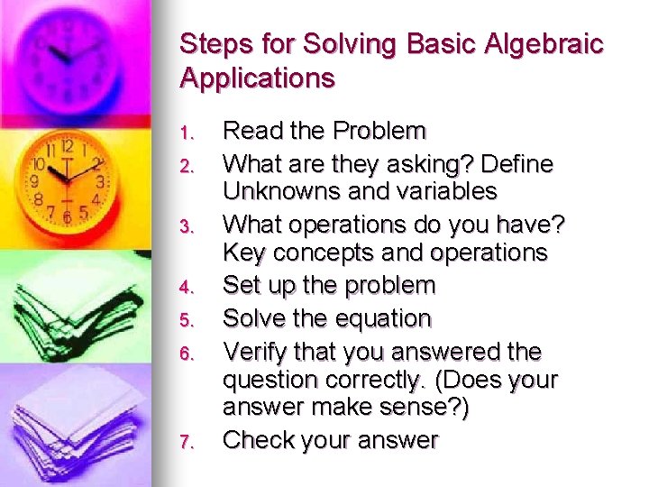 Steps for Solving Basic Algebraic Applications 1. 2. 3. 4. 5. 6. 7. Read