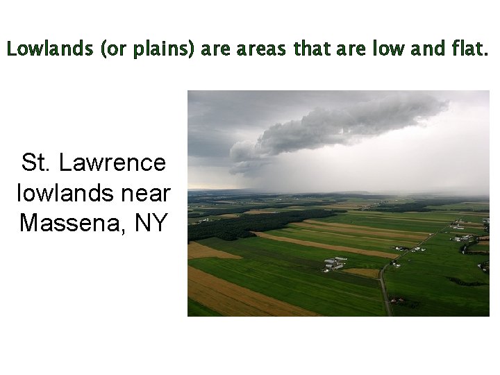 Lowlands (or plains) areas that are low and flat. St. Lawrence lowlands near Massena,
