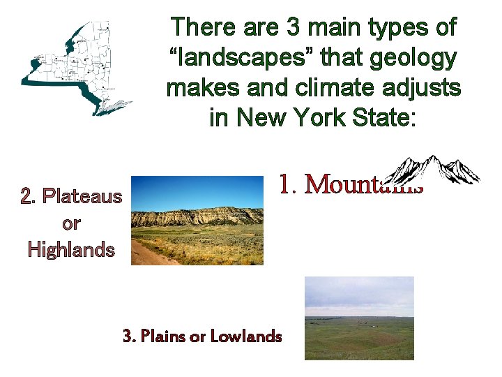 There are 3 main types of “landscapes” that geology makes and climate adjusts in