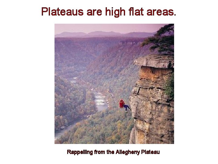 Plateaus are high flat areas. Rappelling from the Allegheny Plateau 