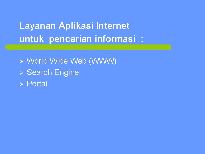 Layanan Aplikasi Internet untuk pencarian informasi : Ø Ø Ø World Wide Web (WWW)