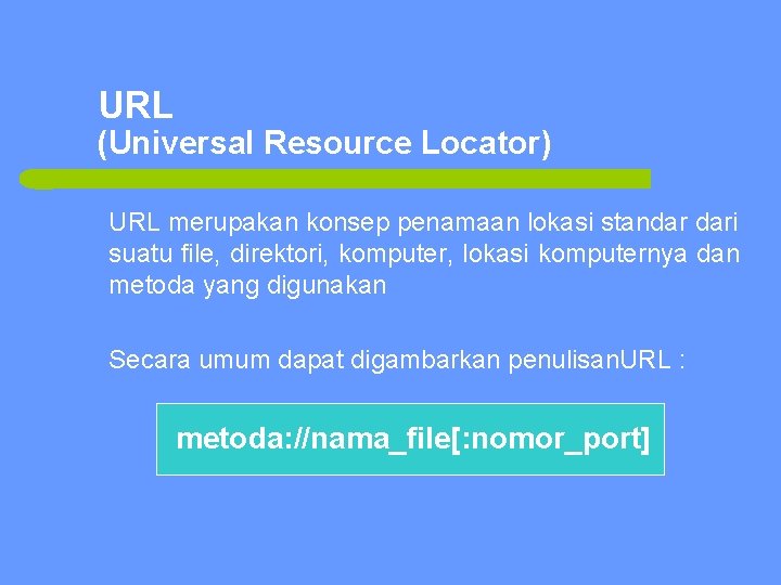 URL (Universal Resource Locator) URL merupakan konsep penamaan lokasi standar dari suatu file, direktori,