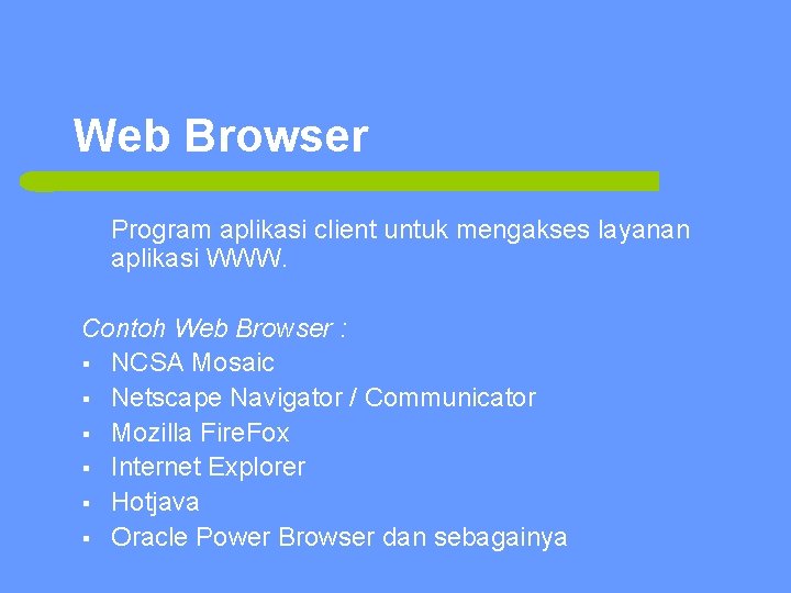 Web Browser Program aplikasi client untuk mengakses layanan aplikasi WWW. Contoh Web Browser :