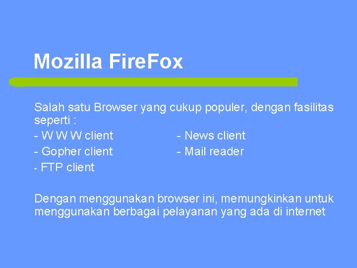 Mozilla Fire. Fox Salah satu Browser yang cukup populer, dengan fasilitas seperti : -
