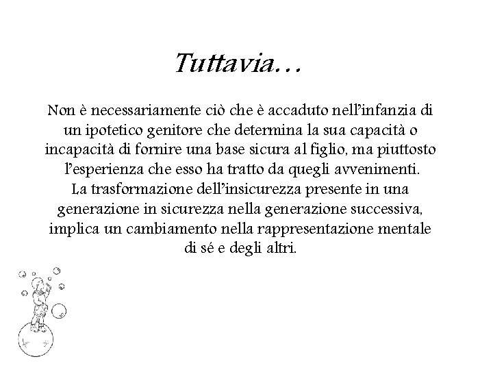 Tuttavia… Non è necessariamente ciò che è accaduto nell’infanzia di un ipotetico genitore che